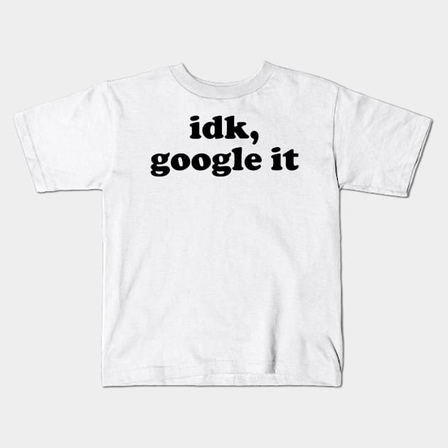 idk, google it Kids T-Shirt by TheArtism